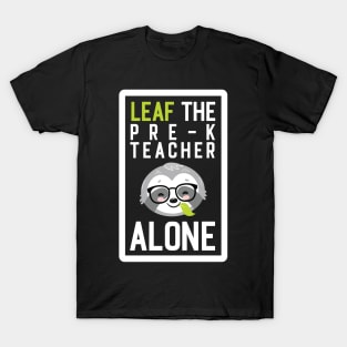 Funny Pre-K Teacher Pun - Leaf me Alone - Gifts for Pre-K Teachers T-Shirt